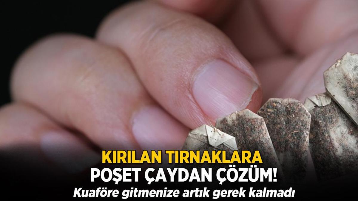 Kırılan tırnaklara poşet çaydan kesin çözüm! Kuaföre gitmenize artık gerek kalmadı